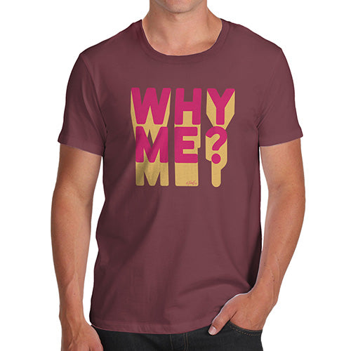 Novelty Tshirts Men Funny Why Me? Men's T-Shirt Small Burgundy