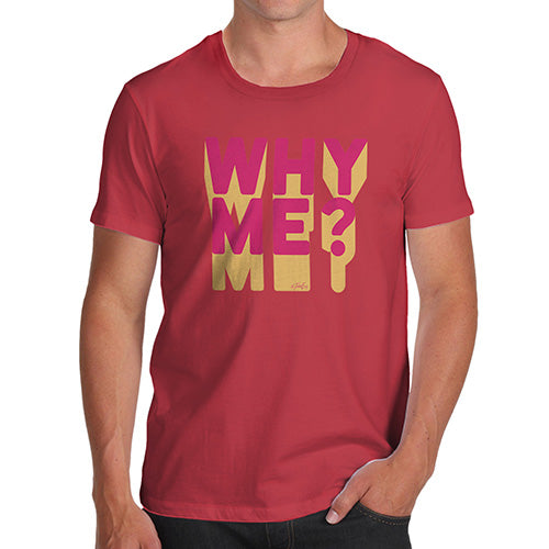 Novelty Tshirts Men Funny Why Me? Men's T-Shirt Small Red