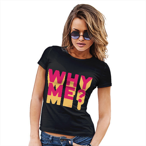 Funny Shirts For Women Why Me? Women's T-Shirt X-Large Black