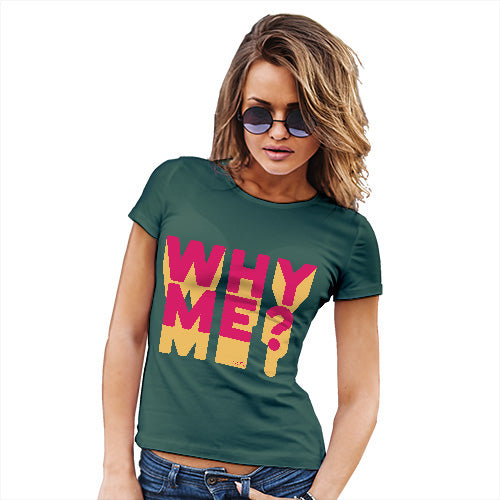 Womens Funny Tshirts Why Me? Women's T-Shirt X-Large Bottle Green