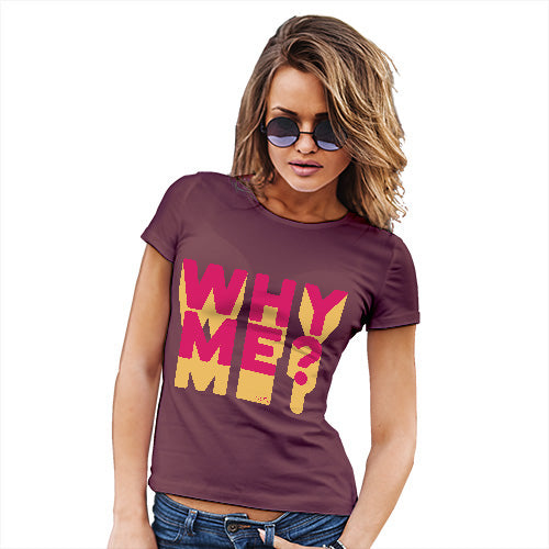 Funny T-Shirts For Women Why Me? Women's T-Shirt X-Large Burgundy