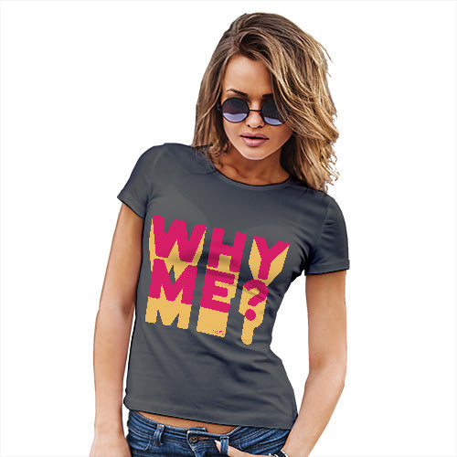 Funny T-Shirts For Women Why Me? Women's T-Shirt Medium Dark Grey