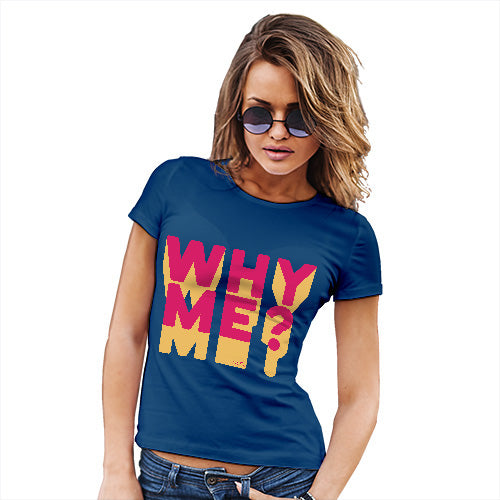 Funny T Shirts For Mum Why Me? Women's T-Shirt Medium Royal Blue