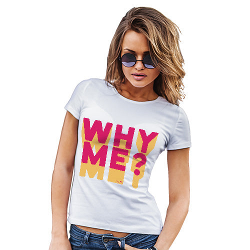 Womens Funny T Shirts Why Me? Women's T-Shirt Small White