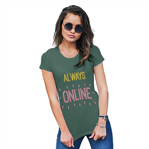 Womens Funny Sarcasm T Shirt Always Online Women's T-Shirt X-Large Bottle Green