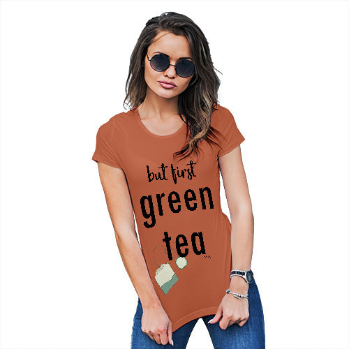 Womens T-Shirt Funny Geek Nerd Hilarious Joke But First Green Tea Women's T-Shirt X-Large Orange