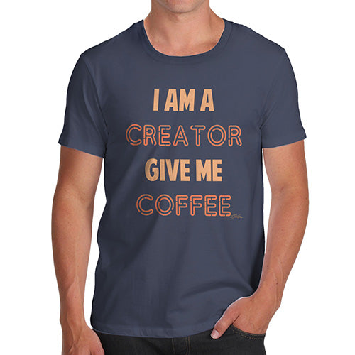 Funny T-Shirts For Men Sarcasm I Am A Creator Give Me Coffee Men's T-Shirt X-Large Navy