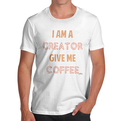 Funny Tshirts For Men I Am A Creator Give Me Coffee Men's T-Shirt Medium White