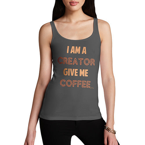 Womens Novelty Tank Top I Am A Creator Give Me Coffee Women's Tank Top Large Dark Grey