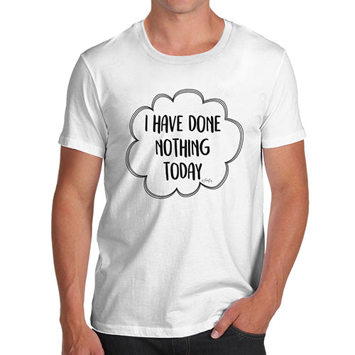 Novelty Tshirts Men I Have Done Nothing Today Men's T-Shirt Large White