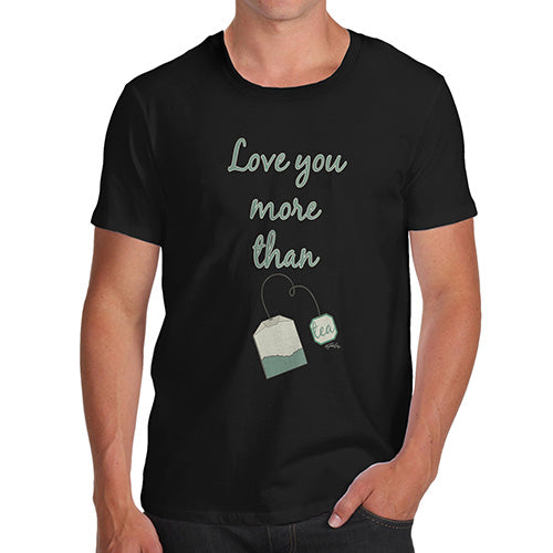 Funny Tee For Men Love You More Than Tea  Men's T-Shirt X-Large Black