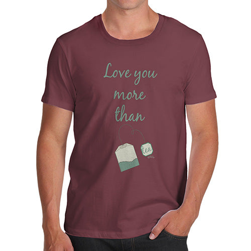 Mens Funny Sarcasm T Shirt Love You More Than Tea  Men's T-Shirt Medium Burgundy