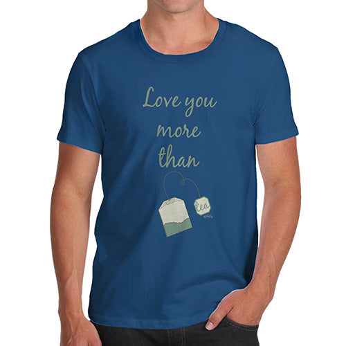 Novelty Tshirts Men Love You More Than Tea  Men's T-Shirt Large Royal Blue