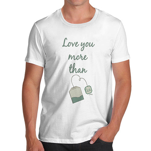 Novelty Tshirts Men Funny Love You More Than Tea  Men's T-Shirt Small White