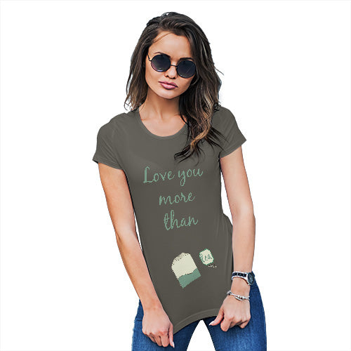 Womens Funny T Shirts Love You More Than Tea  Women's T-Shirt X-Large Khaki
