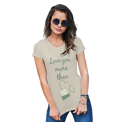 Womens Humor Novelty Graphic Funny T Shirt Love You More Than Tea  Women's T-Shirt Small Natural