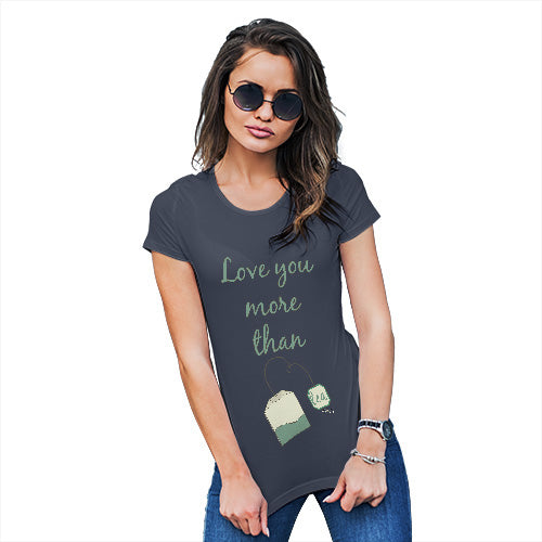 Funny Tshirts For Women Love You More Than Tea  Women's T-Shirt Medium Navy