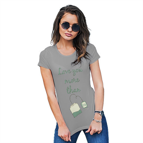 Womens Funny Sarcasm T Shirt Love You More Than Tea  Women's T-Shirt Large Light Grey