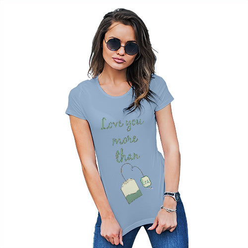 Funny T Shirts For Mom Love You More Than Tea  Women's T-Shirt Medium Sky Blue