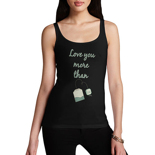 Funny Tank Top For Mom Love You More Than Tea  Women's Tank Top X-Large Black