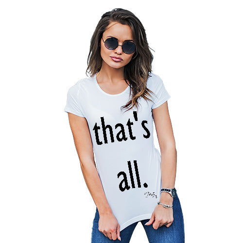 Funny T-Shirts For Women Sarcasm That's All Women's T-Shirt Small White