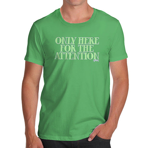 Novelty T Shirts For Dad Only Here For The Attention Men's T-Shirt Large Green