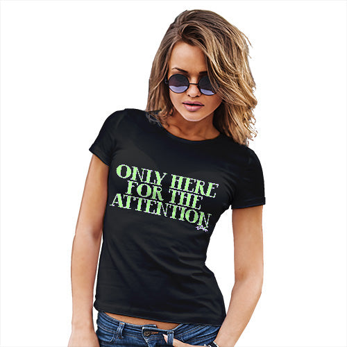 Funny T Shirts For Women Only Here For The Attention Women's T-Shirt X-Large Black