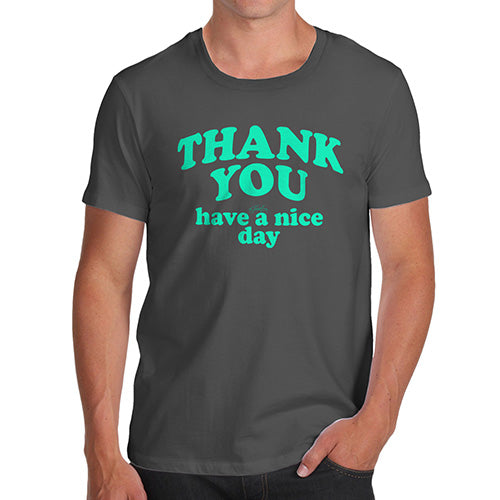 Funny Tee For Men Thank You Have A Nice Day Men's T-Shirt Medium Dark Grey
