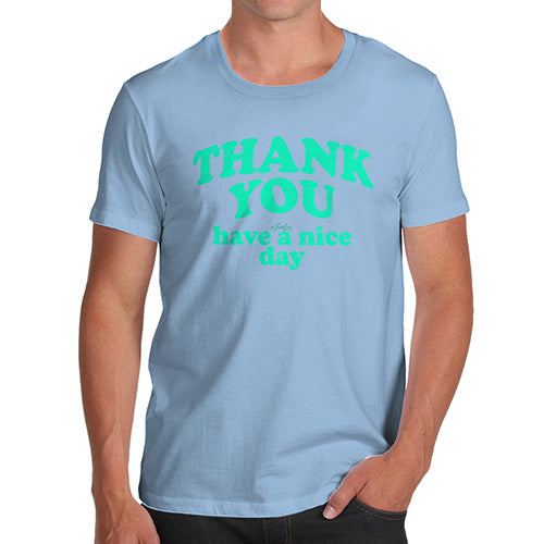 Novelty Tshirts Men Funny Thank You Have A Nice Day Men's T-Shirt Small Sky Blue