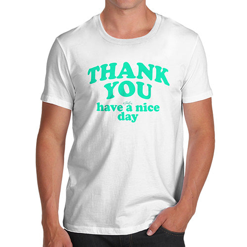Mens Humor Novelty Graphic Sarcasm Funny T Shirt Thank You Have A Nice Day Men's T-Shirt Small White
