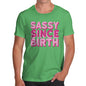 Funny Mens T Shirts Sassy Since Birth Men's T-Shirt X-Large Green