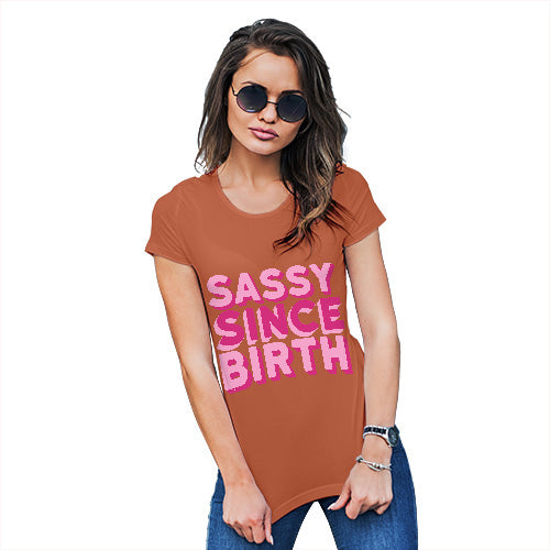 Womens Novelty T Shirt Christmas Sassy Since Birth Women's T-Shirt Medium Orange