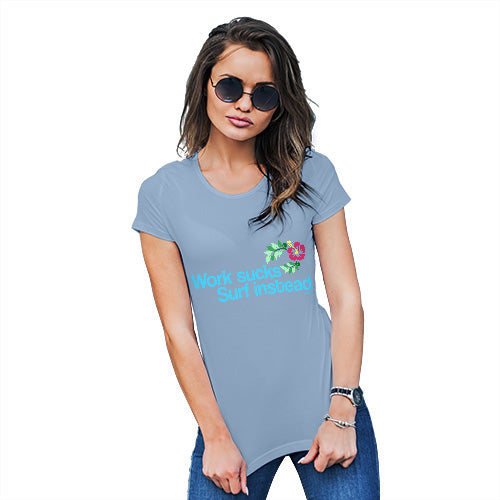 Funny T Shirts For Mom Work Sucks Surf Instead Women's T-Shirt Small Sky Blue
