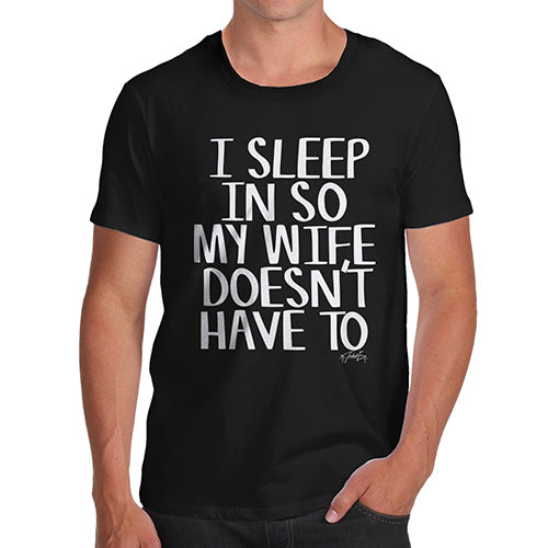 Novelty T Shirts For Dad I Sleep In So My Wife Doesn't Have To Men's T-Shirt Medium Black