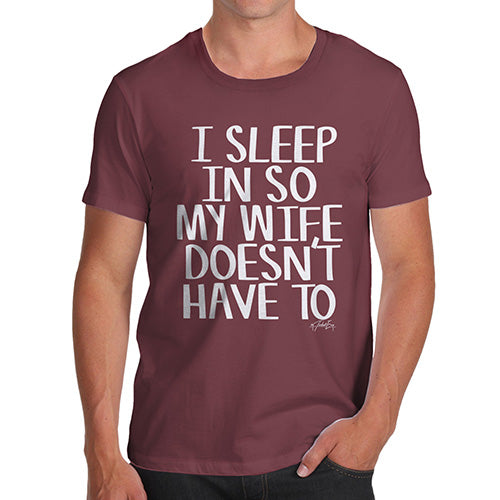 Novelty T Shirts For Dad I Sleep In So My Wife Doesn't Have To Men's T-Shirt Large Burgundy