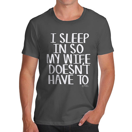 Funny Gifts For Men I Sleep In So My Wife Doesn't Have To Men's T-Shirt Medium Dark Grey