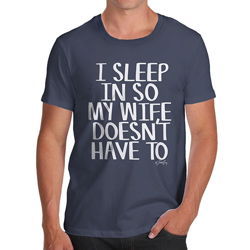 Funny Tshirts For Men I Sleep In So My Wife Doesn't Have To Men's T-Shirt Small Navy