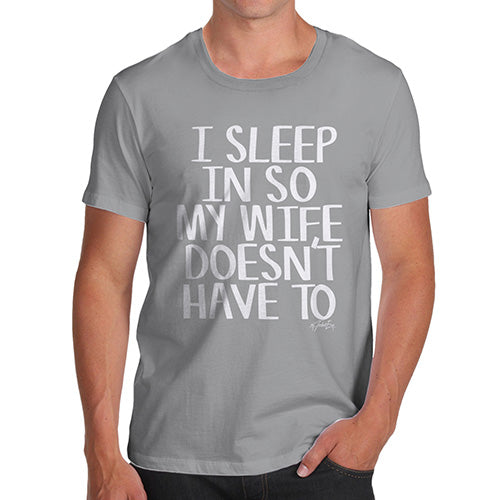 Novelty T Shirts For Dad I Sleep In So My Wife Doesn't Have To Men's T-Shirt Large Light Grey