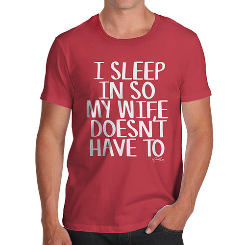Mens Humor Novelty Graphic Sarcasm Funny T Shirt I Sleep In So My Wife Doesn't Have To Men's T-Shirt X-Large Red