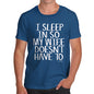 Mens Funny Sarcasm T Shirt I Sleep In So My Wife Doesn't Have To Men's T-Shirt X-Large Royal Blue