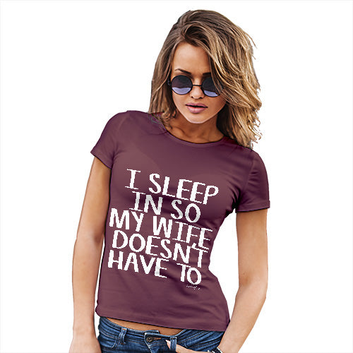 Funny Gifts For Women I Sleep In So My Wife Doesn't Have To Women's T-Shirt Medium Burgundy