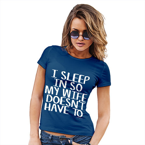 Novelty Tshirts Women I Sleep In So My Wife Doesn't Have To Women's T-Shirt Small Royal Blue