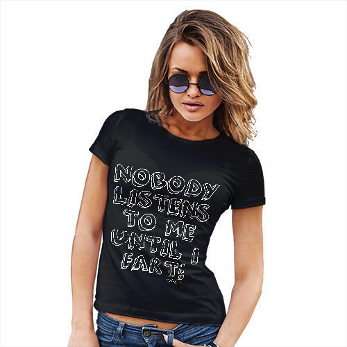 Funny T-Shirts For Women Nobody Listens To Me Until I Fart Women's T-Shirt Medium Black
