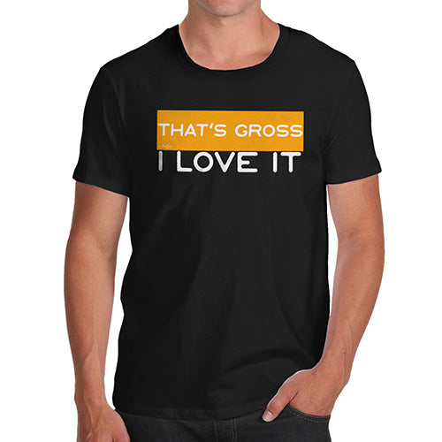 Novelty T Shirts For Dad That's Gross I Love It Men's T-Shirt Small Black