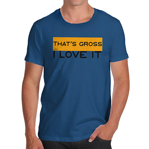 Funny Tee Shirts For Men That's Gross I Love It Men's T-Shirt Medium Royal Blue