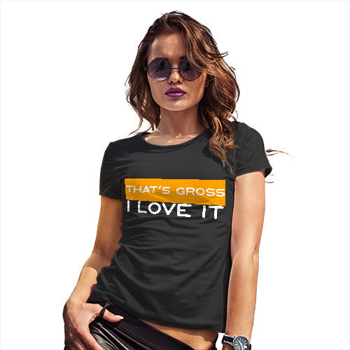 Funny Gifts For Women That's Gross I Love It Women's T-Shirt Medium Black