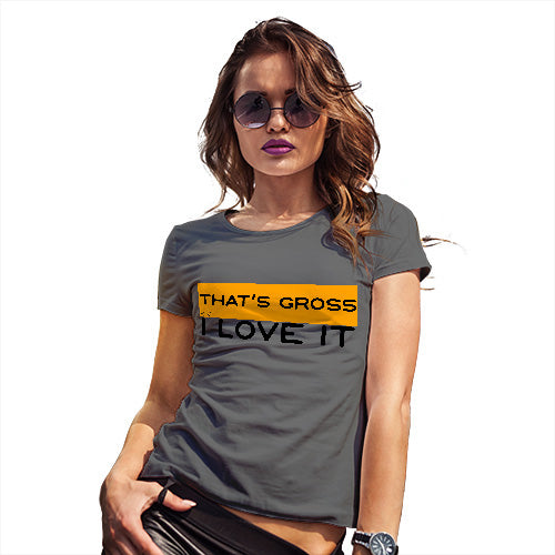 Womens Novelty T Shirt That's Gross I Love It Women's T-Shirt Large Dark Grey