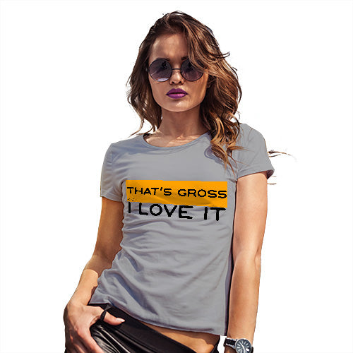 Womens Funny T Shirts That's Gross I Love It Women's T-Shirt X-Large Light Grey