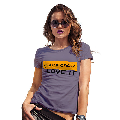 Womens Novelty T Shirt That's Gross I Love It Women's T-Shirt X-Large Plum