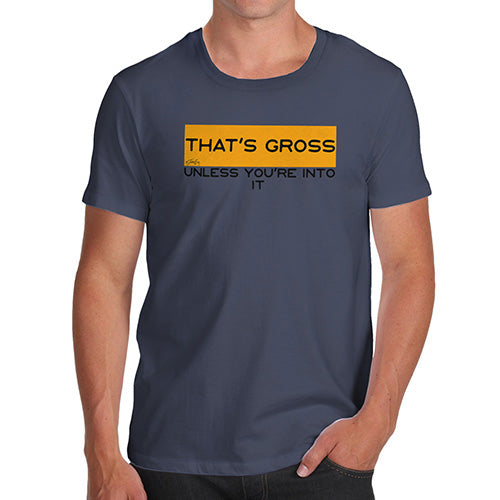 Novelty Tshirts Men Funny That's Gross Unless You're Into It Men's T-Shirt Medium Navy